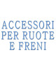 ACCESSORI PER RUOTE E FRENI